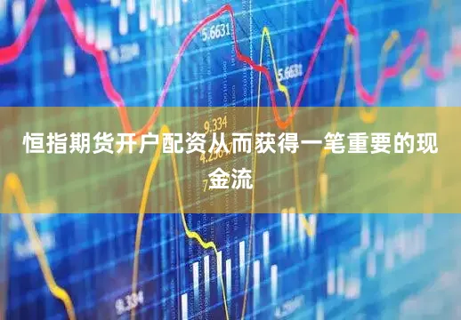 恒指期货开户配资从而获得一笔重要的现金流