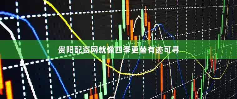 贵阳配资网就像四季更替有迹可寻