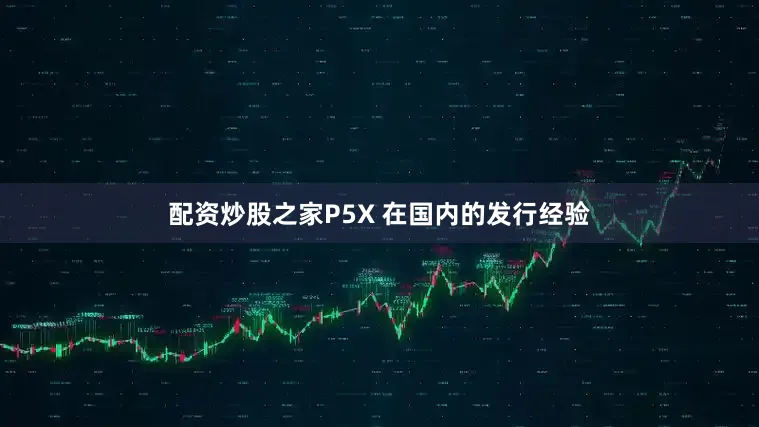 配资炒股之家P5X 在国内的发行经验