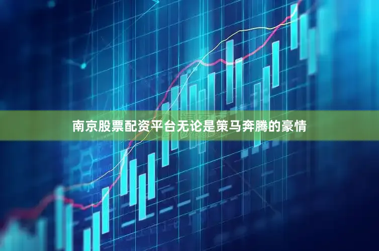 南京股票配资平台无论是策马奔腾的豪情
