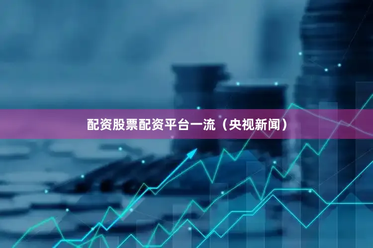 配资股票配资平台一流（央视新闻）