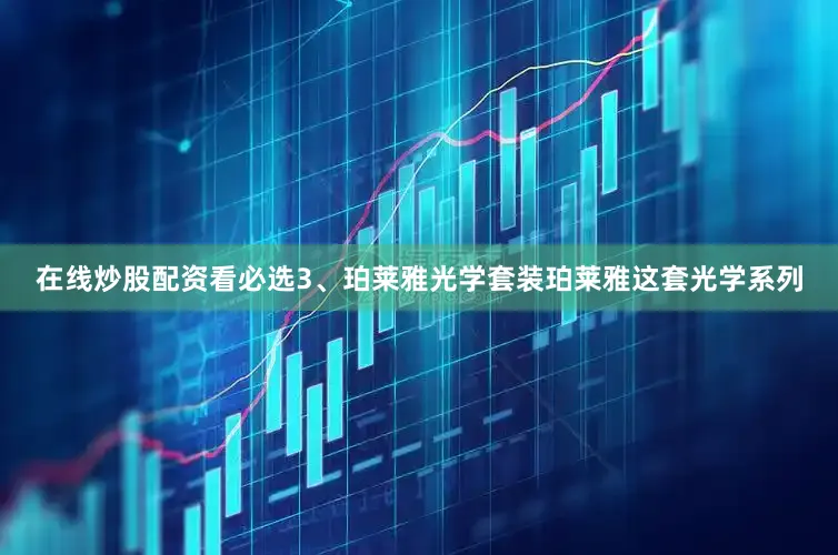 在线炒股配资看必选3、珀莱雅光学套装珀莱雅这套光学系列