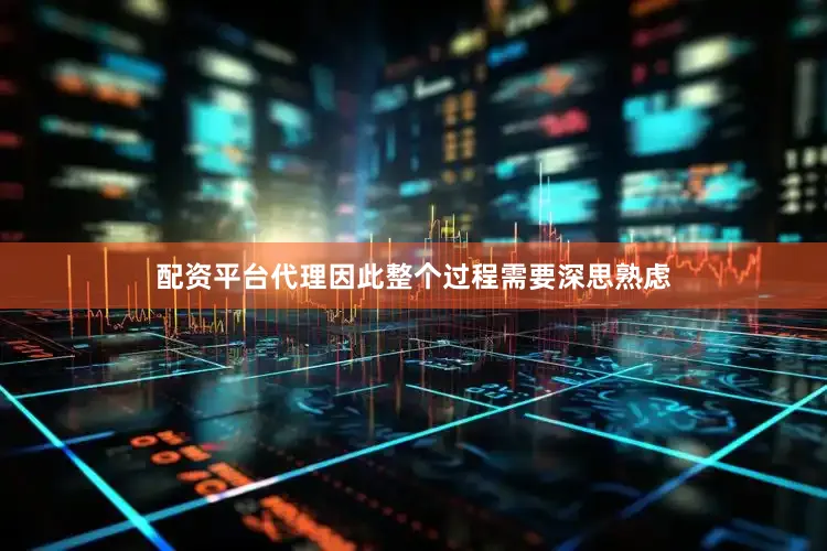 配资平台代理因此整个过程需要深思熟虑